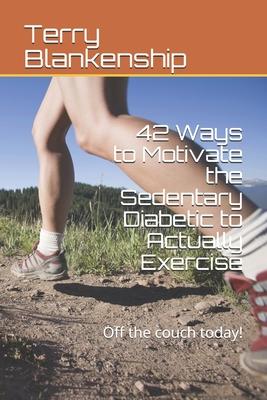 42 Ways to Motivate the Sedentary Diabetic to Actually Exercise: Off the couch today!
