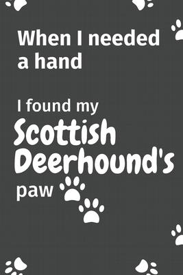 When I needed a hand, I found my Scottish Deerhound’’s paw: For Scottish Deerhound Puppy Fans