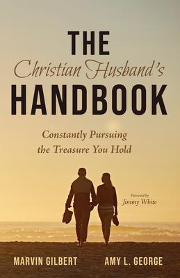 The Christian Husband’’s Handbook: Constantly Pursuing the Treasure You Hold