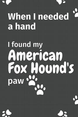 When I needed a hand, I found my American Foxhound’’s paw: For American Foxhound Puppy Fans