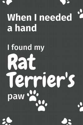 When I needed a hand, I found my Rat Terrier’’s paw: For Rat Terrier Puppy Fans