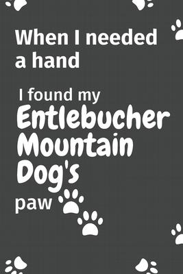 When I needed a hand, I found my Entlebucher Mountain Dog’’s paw: For Entlebucher Mountain Puppy Fans