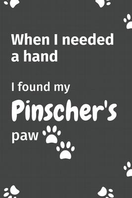 When I needed a hand, I found my Pinscher’’s paw: For Pinscher Puppy Fans