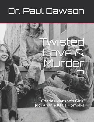 Twisted Love & Murder 2: Charles Manson’’s Girls, Jodi Arias & Karla Homolka