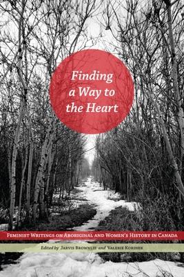 Finding a Way to the Heart: Feminist Writings on Aboriginal and Women’’s History in Canada