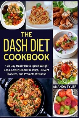 The DASH Diet Cookbook: A 30 Day Meal Plan to Speed Weight Loss, Lower Blood Pressure, Prevent Diabetes, and Promote Wellness