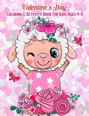 Valentine’’s Day Coloring & Activity Book For Kids Ages 4-8: Fun Activities Workbook Game For Everyday Learning (Coloring, Dot To Dot, Puzzles, Mazes,