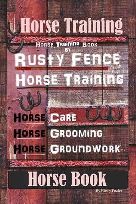 Horse Training, Horse Training Book By Rusty Fence Horse Training, Horse Care, Horse Grooming, Horse Groundwork, Horse Book