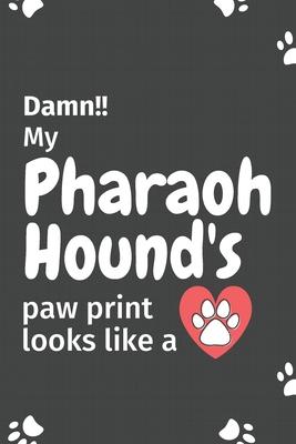 Damn!! my Pharaoh Hound’’s paw print looks like a: For Pharaoh Hound Dog fans