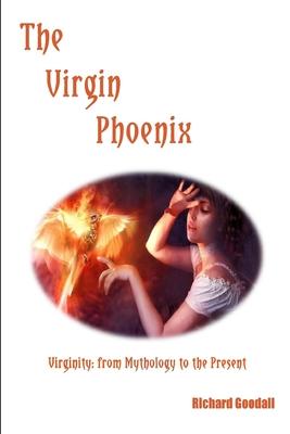 The Virgin Phoenix: Virginity - From Mythology to the Present