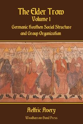 The Elder Trow Volume I: Germanic Heathen Social Structure and Group Organization