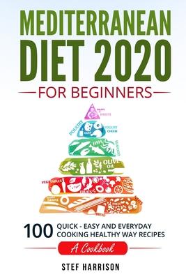 Mediterranean Diet 2020 For Beginners: : : 100-Quick-Easy and Everyday Cooking-Healthy Way Recipes-A Cookbook