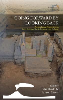 Going Forward by Looking Back: Archaeological Perspectives on Socio-Ecological Crisis, Response, and Collapse