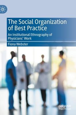 The Social Organization of Best Practice: An Institutional Ethnography of Physicians’’ Work