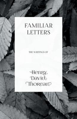 Familiar Letters - The Writings of Henry David Thoreau