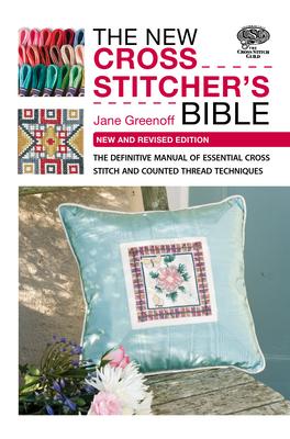 The New Cross Stitcher’’s Bible: The Definitive Manual of Essential Cross Stitch and Counted Thread Techniques