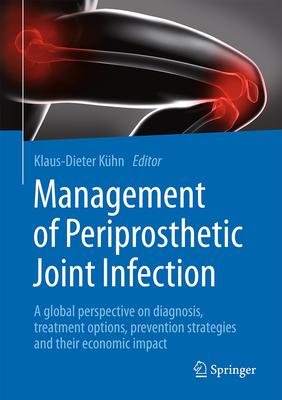 Management of Periprosthetic Joint Infection: A Global Perspective on Diagnosis, Treatment Options, Prevention Strategies and Their Economic Impact