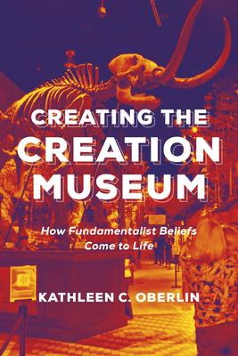 Making the Creation Museum: How Creation Science Is Brought to Life