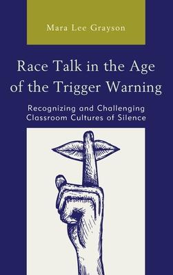 Race Talk in the Age of the Trigger Warning: Recognizing and Challenging Classroom Cultures of Silence
