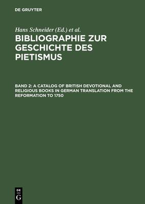 Bibliographie zur Geschichte des Pietismus, Band 2, A Catalog of British Devotional and Religious Books in German Translation from the Reformation to