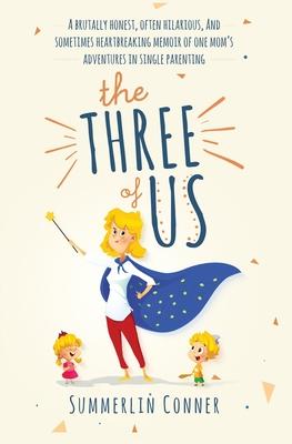 The Three of Us: A Brutally Honest, Often Hilarious, and Sometimes Heartbreaking Memoir of One Mom’’s Adventures in Single Parenting