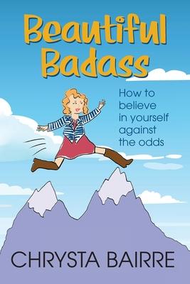 Beautiful Badass: How to Believe In Yourself Against the Odds