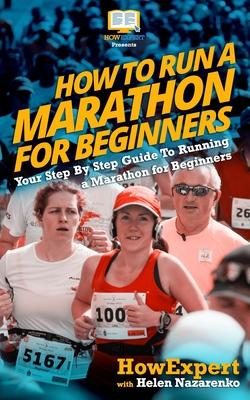 How To Run a Marathon For Beginners: Your Step-By-Step Guide To Running a Marathon For Beginners