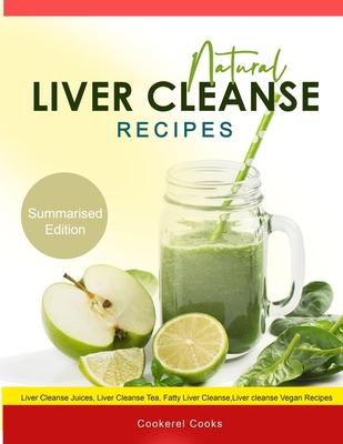 Natural Liver Cleanse Recipes: Liver cleanse juices, liver cleanse tea, Liver cleanse soup, fatty liver cleanse, liver cleanse smoothie and liver cle