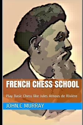 French Chess School: Play Basic Chess like Jules Arnous de Rivière