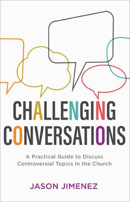 Challenging Conversations: A Practical Guide to Discuss Controversial Topics in the Church