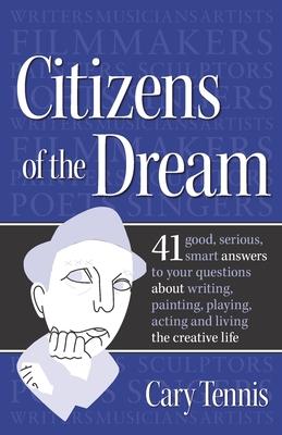 Citizens of the Dream: Advice on Writing, Painting, Playing, Acting and Being: 41 smart answers to tough questions about living the creative