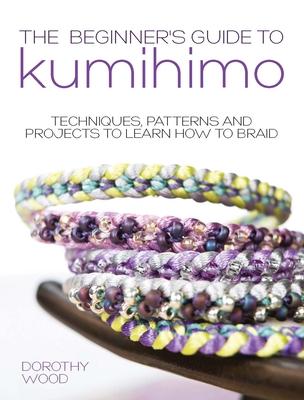 The Beginner’’s Guide to Kumihimo: Techniques, patterns and projects to learn how to braid