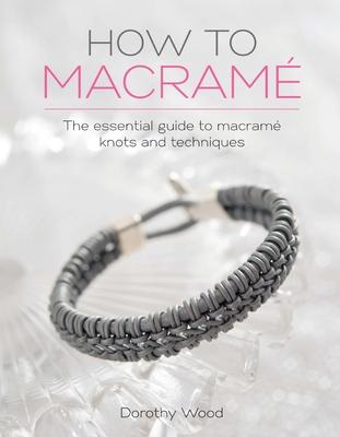 How to Macrame: The essential guide to macrame knots and techniques