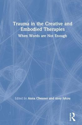 Trauma in the Creative and Embodied Therapies: When Words Are Not Enough