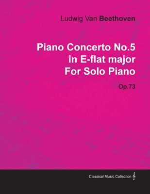 Piano Concerto No.5 in E-Flat Major by Ludwig Van Beethoven for Solo Piano (1810) Op.73