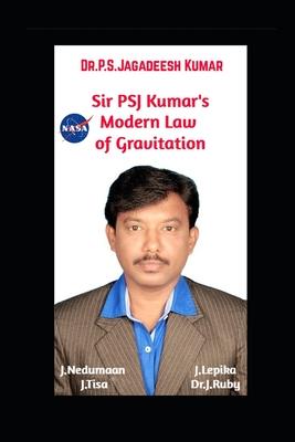 Sir PSJ Kumar’’s Modern Law of Gravitation