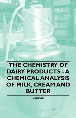 The Chemistry of Dairy Products - A Chemical Analysis of Milk, Cream and Butter