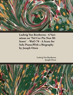 Ludwig Van Beethoven - 6 Variations on ’’Nel Cor Piu Non Mi Sento’’ Woo70 - A Score for Solo Piano