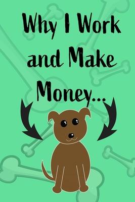 Why I Work and Make Money - Dog Notebook