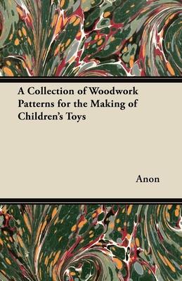 A Collection of Woodwork Patterns for the Making of Children’’s Toys