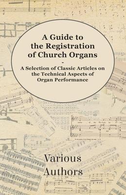 A Guide to the Registration of Church Organs - A Selection of Classic Articles on the Technical Aspects of Organ Performance