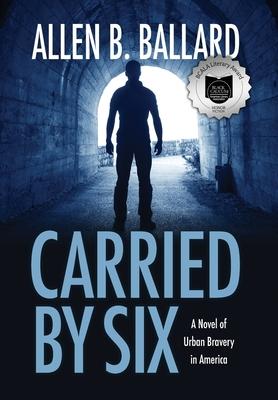 Carried by Six: A Novel of Urban Bravery in America