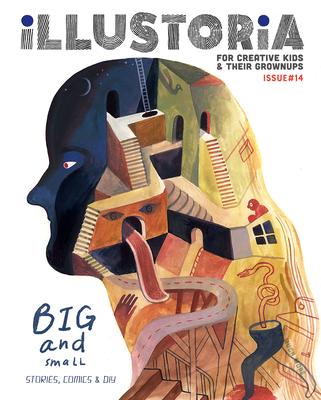 Illustoria: For Creative Kids and Their Grownups: Issue 14: Big & Small: Stories, Comics, DIY