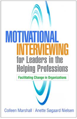 Motivational Interviewing for Leaders in the Helping Professions: Facilitating Change in Organizations