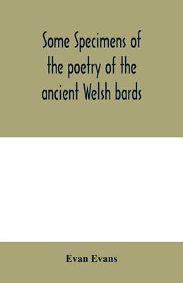 Some specimens of the poetry of the ancient Welsh bards. Translated into English, with explanatory notes on the historical passages, and a short accou