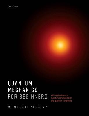 Quantum Mechanics for Beginners: With Applications to Quantum Communication and Quantum Computing