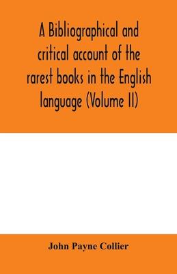 A bibliographical and critical account of the rarest books in the English language, alphabetically arranged, which during the last fifty years have co