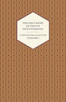 The Early Short Fiction of Edith Wharton - A Ten-Volume Collection - Volume 1