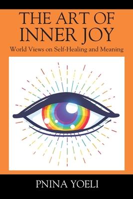 The Art of Inner Joy: World Views on Self-Healing and Meaning