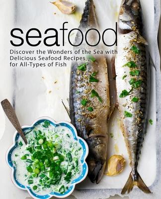 Seafood: Discover the Wonders of the Sea with Delicious Seafood Recipes for All-Types of Fish